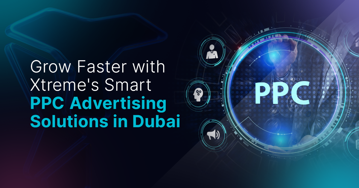 Grow Faster with Xtreme's Smart PPC Advertising Solutions in Dubai