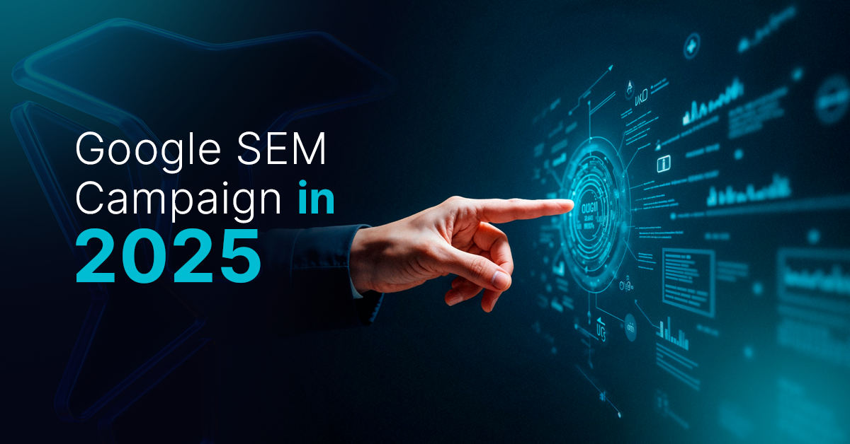 What Makes a Successful Google SEM Campaign in 2025?