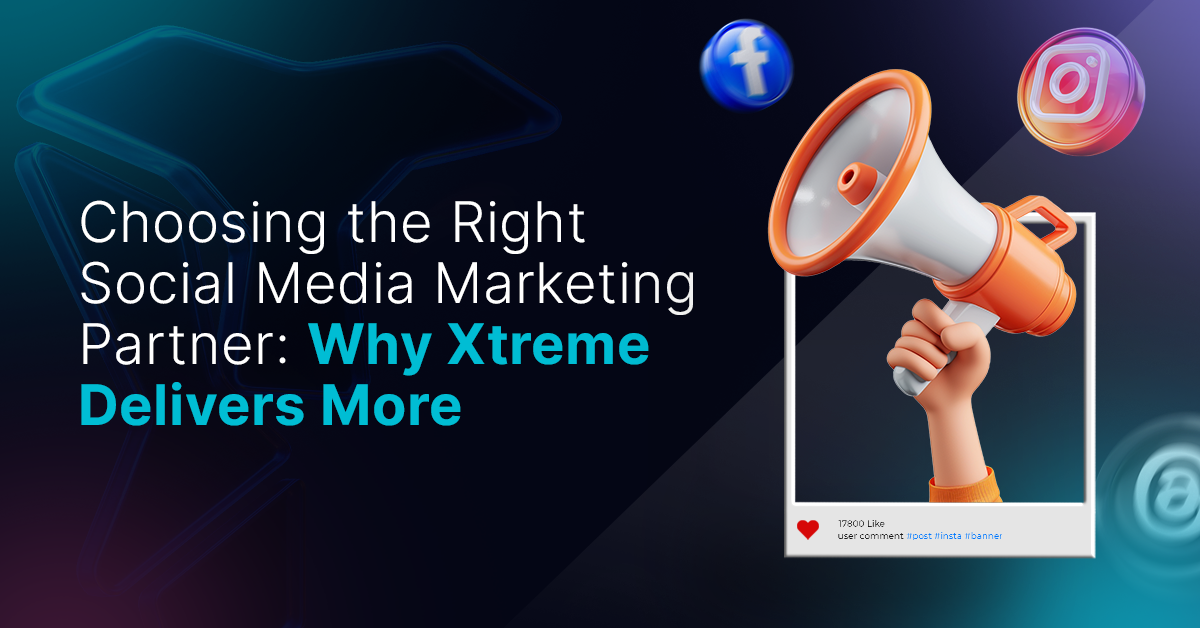 Choosing the Right Social Media Marketing Partner: Why Xtreme Delivers More